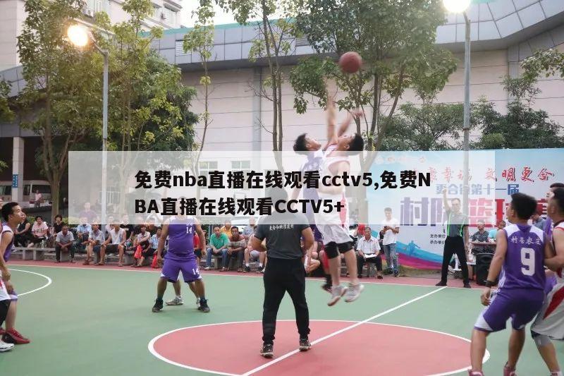 免费nba直播在线观看cctv5,免费NBA直播在线观看CCTV5+