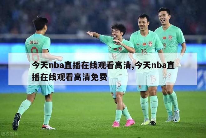 今天nba直播在线观看高清,今天nba直播在线观看高清免费