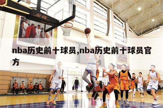 nba历史前十球员,nba历史前十球员官方