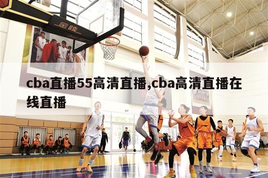 cba直播55高清直播,cba高清直播在线直播